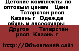 Детские комплекты по оптовым ценам › Цена ­ 350 - Татарстан респ., Казань г. Одежда, обувь и аксессуары » Другое   . Татарстан респ.,Казань г.